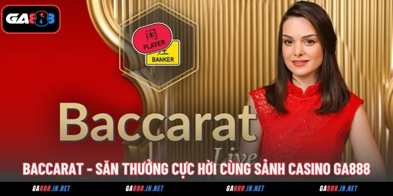 Baccarat - Săn Thưởng Cực Hời Cùng Sảnh Casino GA888 4 baccarat san thuong cuc hoi cung sanh casino ga888